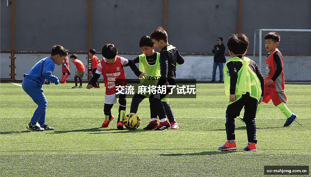 交流 麻将胡了试玩